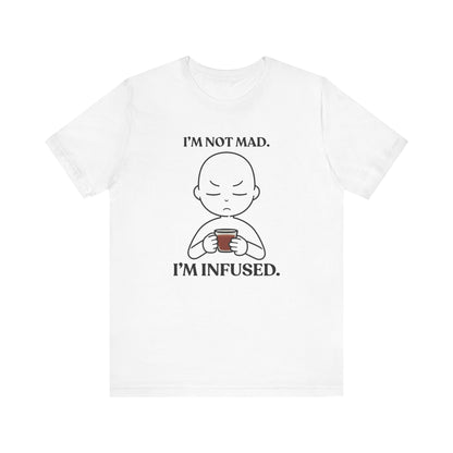 I’m Not Mad. I’m Infused — Playful Tee