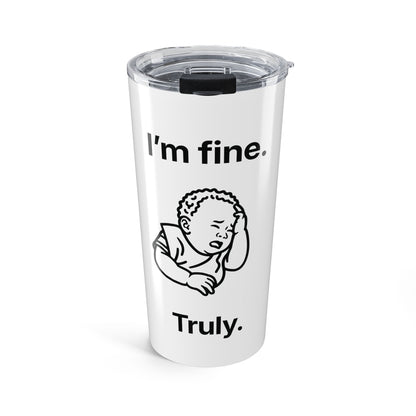 I’m fine. Truly — Stainless Steel Tumbler (20oz)