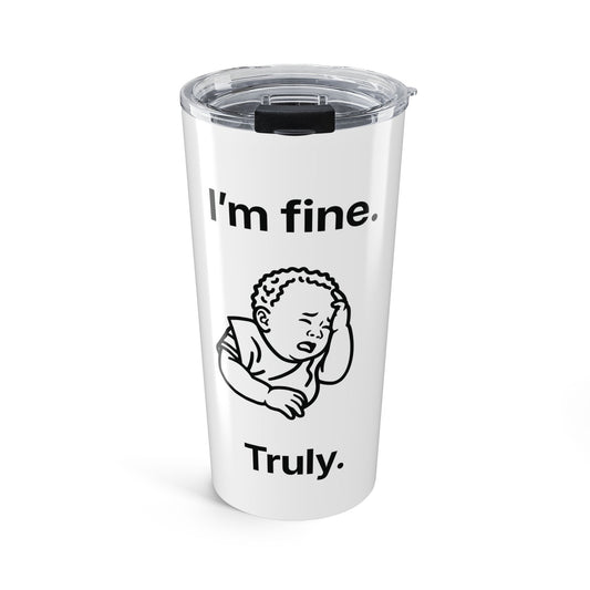I’m fine. Truly — Stainless Steel Tumbler (20oz)