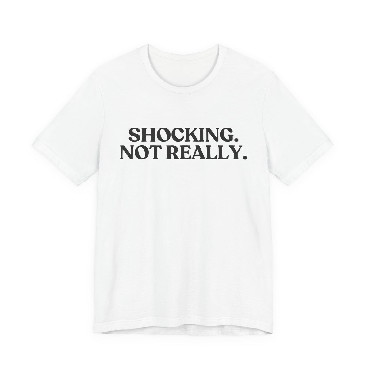 Shocking. Not Really  — Dry Humor T-Shirt