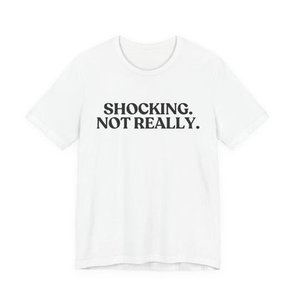 Shocking. Not Really  — Dry Humor T-Shirt