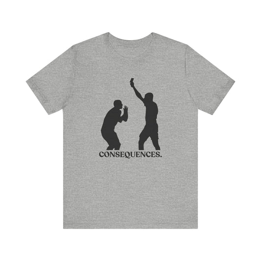 Consequences — Sarcastic T-Shirt
