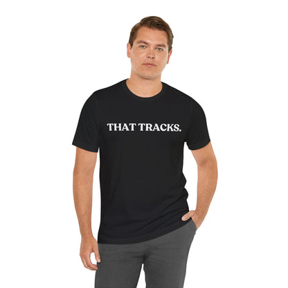 That Tracks — Sarcastic Statement T-Shirt