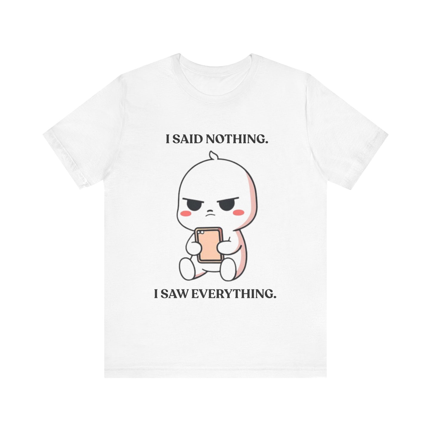 I Said Nothing. I Saw Everything — Observant Humor Tee