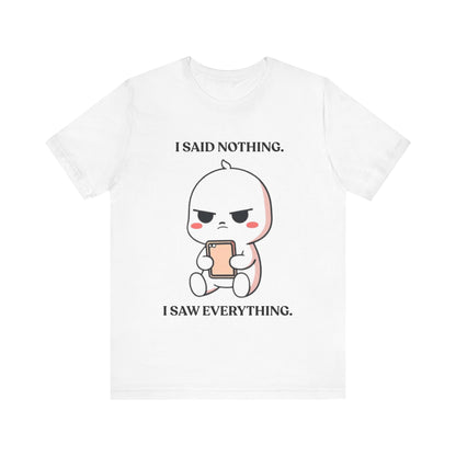 I Said Nothing. I Saw Everything — Observant Humor Tee