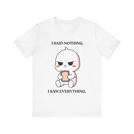 I Said Nothing. I Saw Everything — Observant Humor Tee