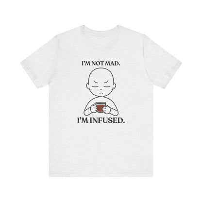 I’m Not Mad. I’m Infused — Playful Tee