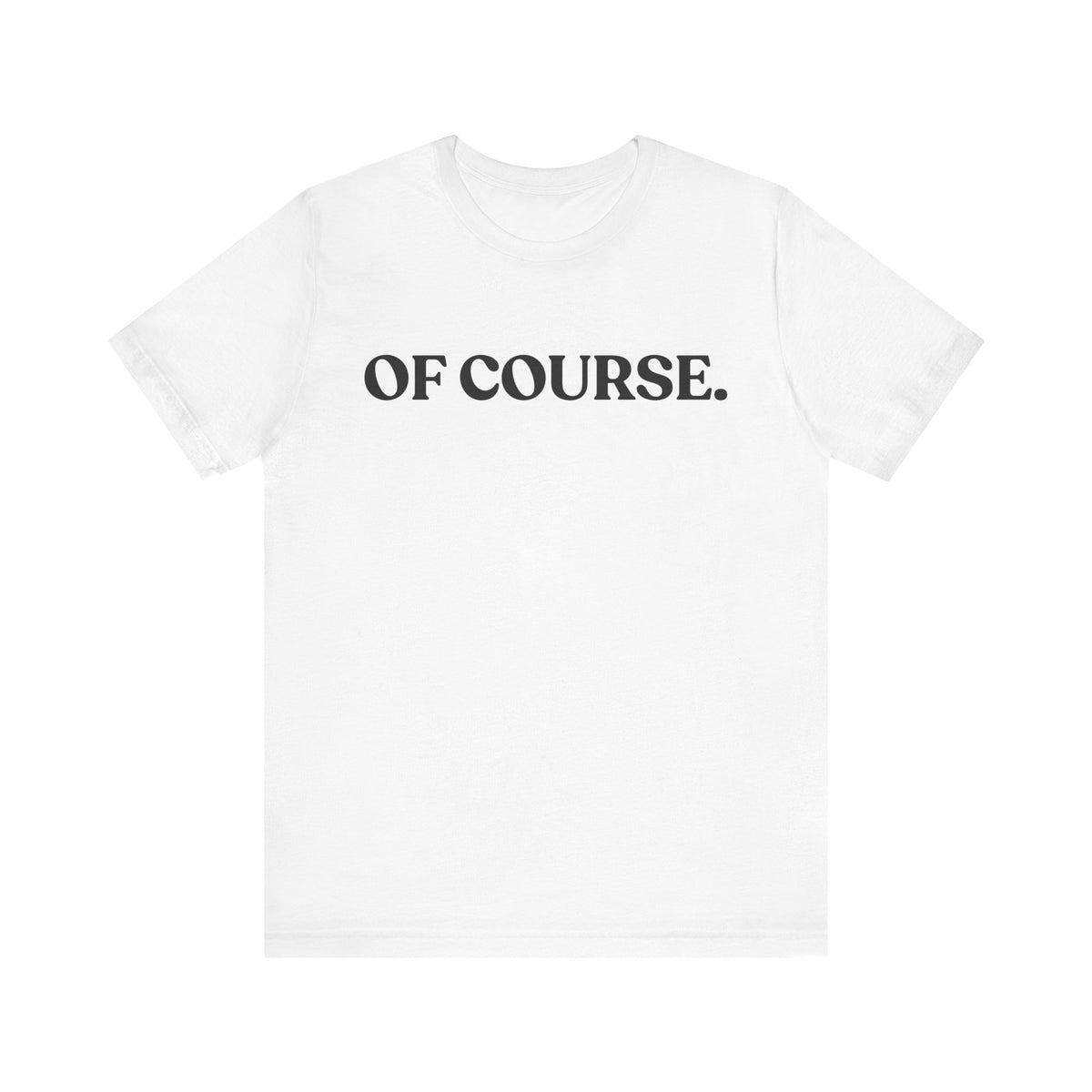Of Course — Sarcastic T-Shirt