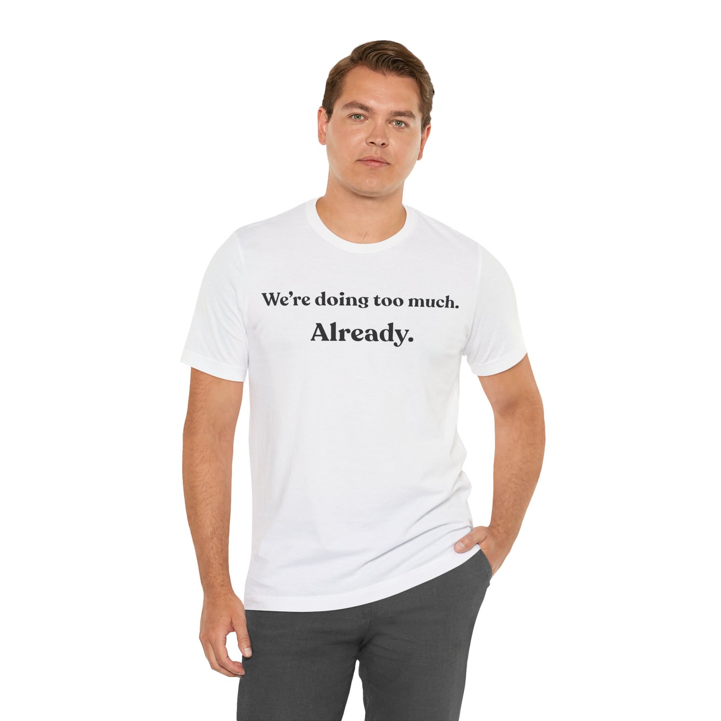 We’re Doing Too Much — Already — Minimalist Funny Tee