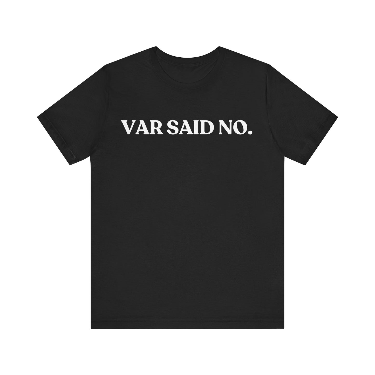 VAR Said No — Sarcastic T-Shirt