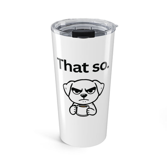 That So — Stainless Steel Tumbler (20oz)