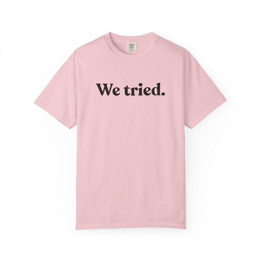 We Tried — Dry Humour T-Shirt