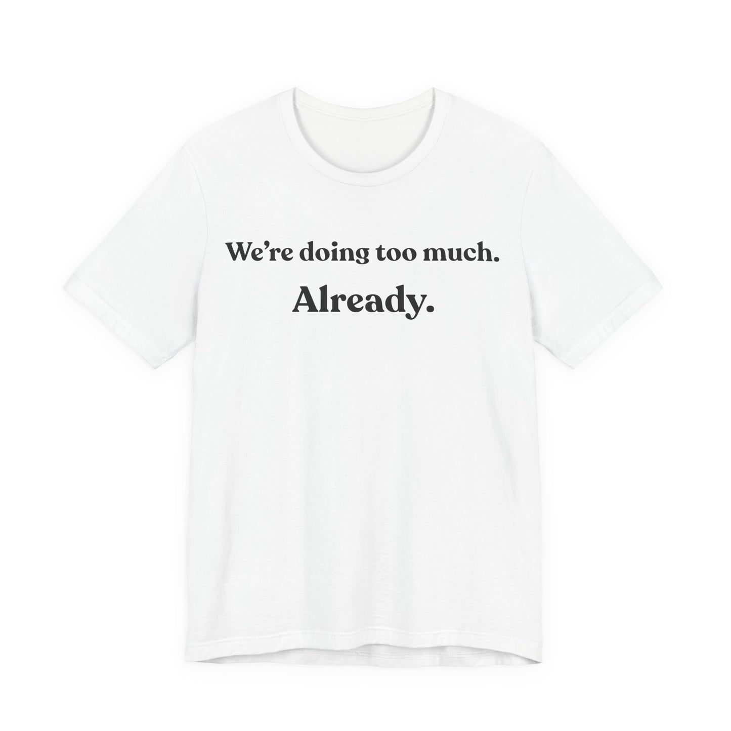 We’re Doing Too Much — Already — Minimalist Funny Tee