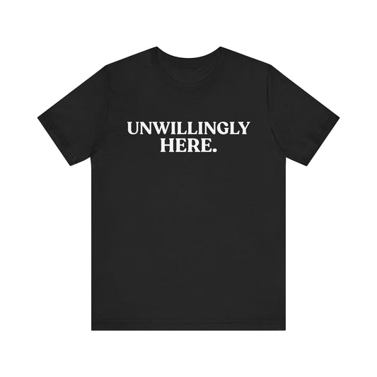 Unwillingly Here — Introvert T-Shirt