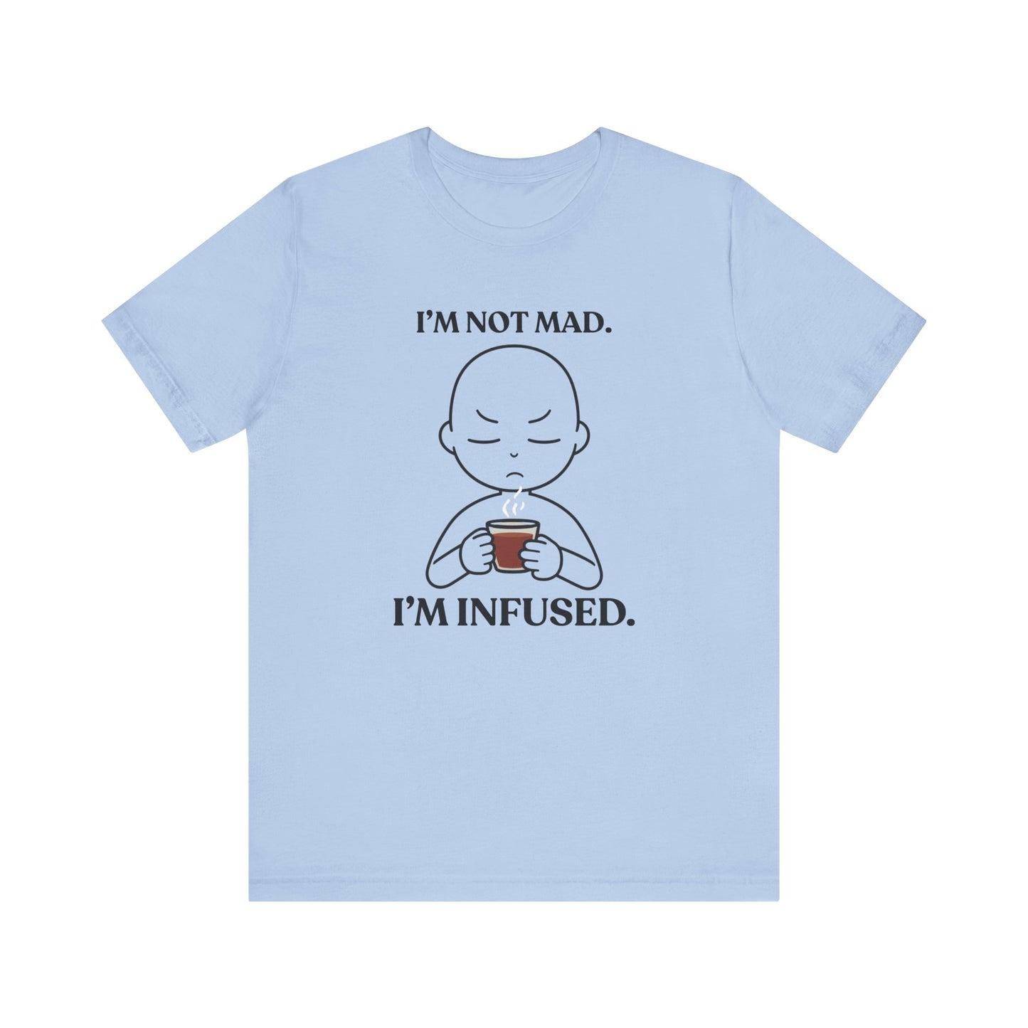 I’m Not Mad. I’m Infused — Playful Tee