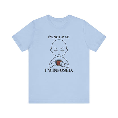 I’m Not Mad. I’m Infused — Playful Tee