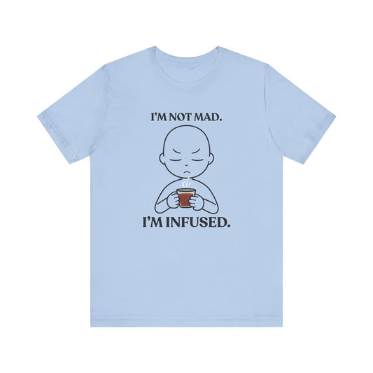 I’m Not Mad. I’m Infused — Playful Tee