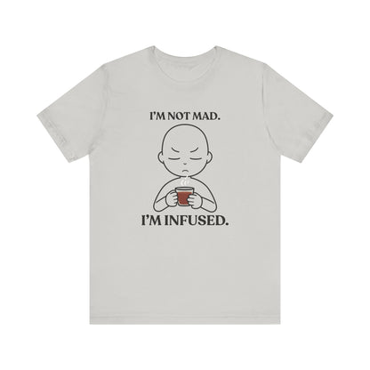 I’m Not Mad. I’m Infused — Playful Tee
