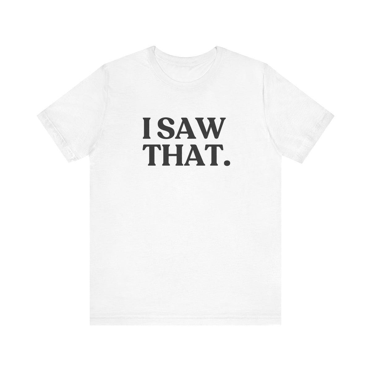 I Saw That — Quiet Judgment T-Shirt