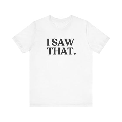 I Saw That — Quiet Judgment T-Shirt