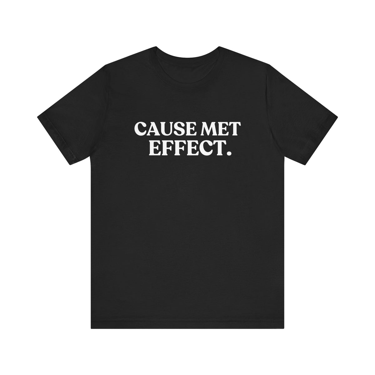 Cause Met Effect — Consequences T-Shirt