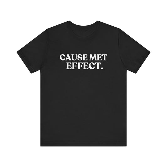 Cause Met Effect — Consequences T-Shirt