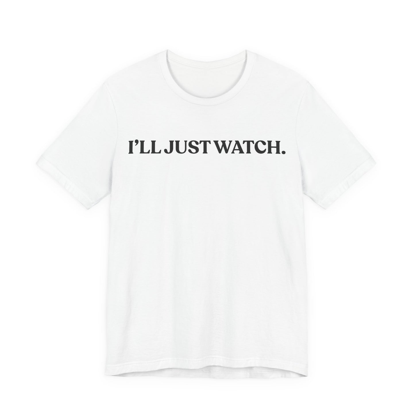 I’ll Just Watch — Restrained Tee