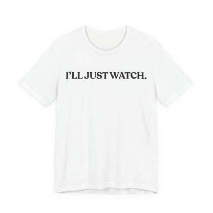 I’ll Just Watch — Restrained Tee