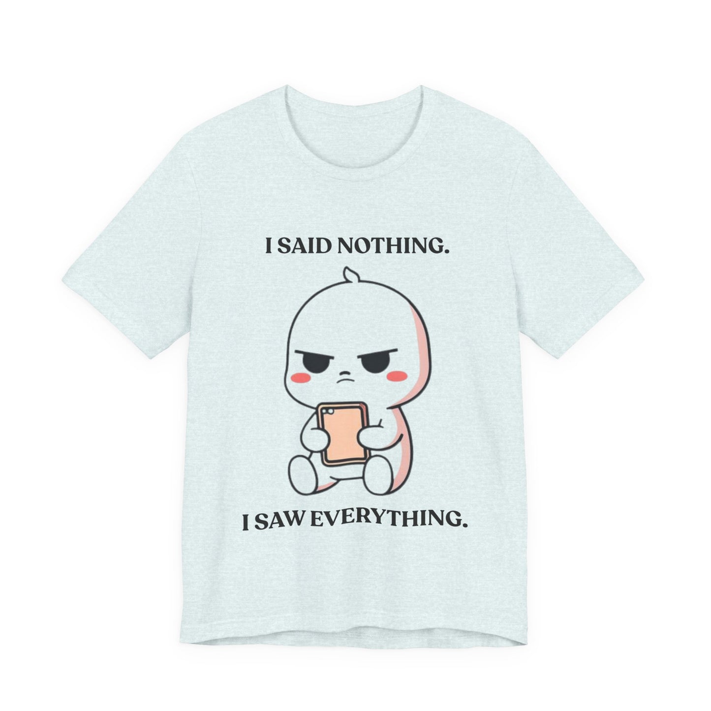 I Said Nothing. I Saw Everything — Observant Humor Tee