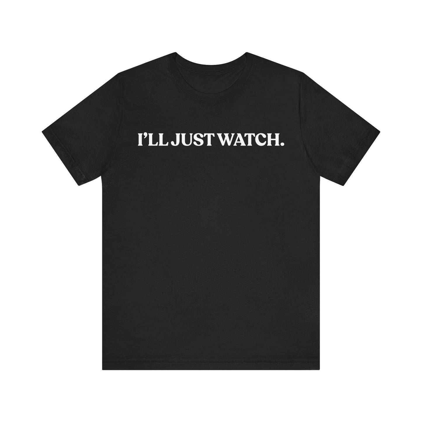 I’ll Just Watch — Restrained Tee
