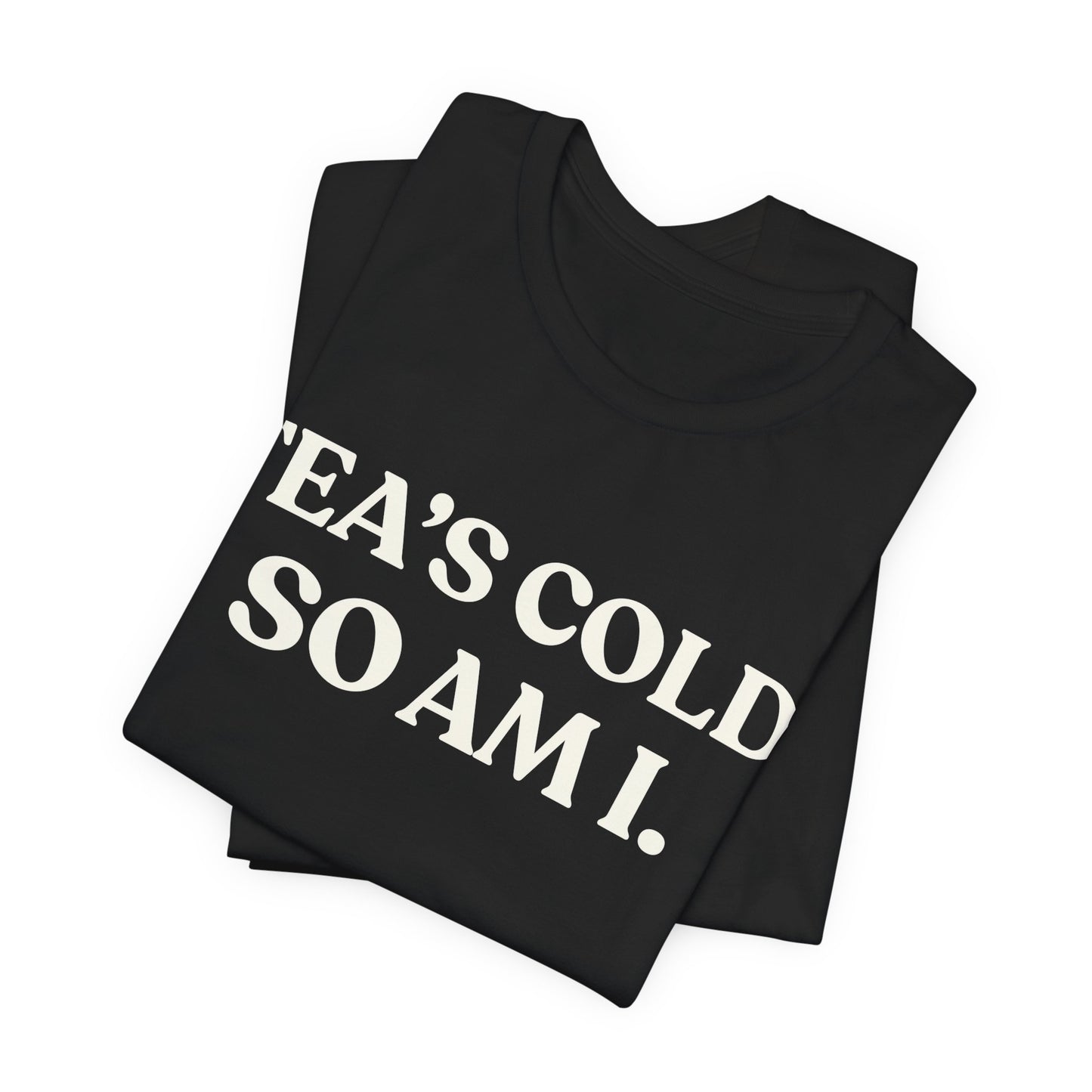 Tea’s Cold: So Is My Heart — Dry Humour Tee