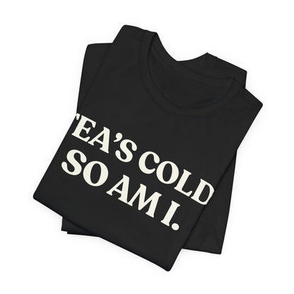 Tea’s Cold: So Is My Heart — Dry Humour Tee