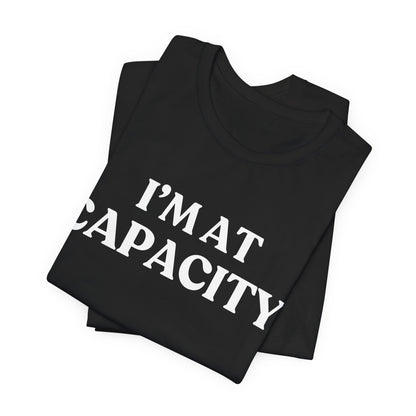 I’m At Capacity — Over It Tee