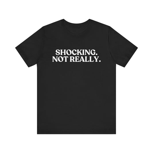 Shocking. Not Really  — Dry Humor T-Shirt