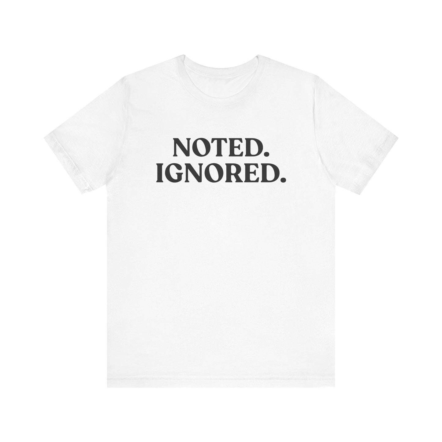 Noted. Ignored — Sarcastic T-Shirt