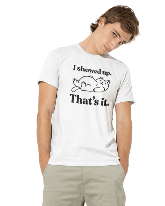 I Showed Up. That’s It — Deadpan T-Shirt