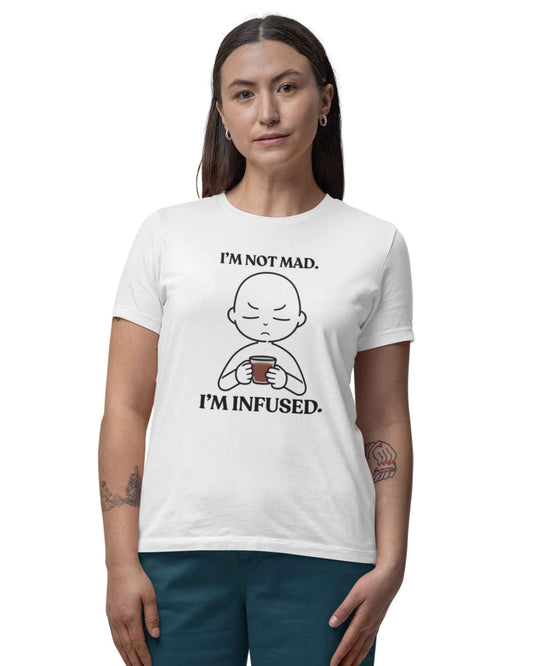 I’m Not Mad. I’m Infused — Playful T-Shirt